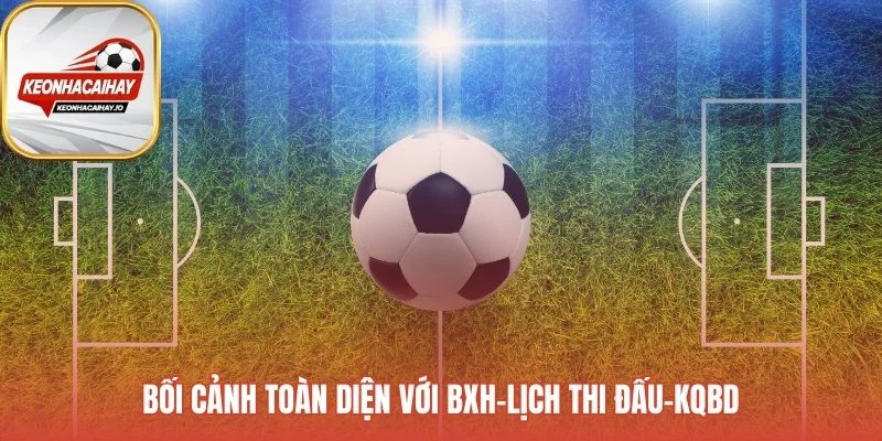 Phân tích bối cảnh trận đấu qua bảng xếp hạng cập nhật