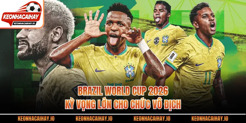 Brazil World Cup 2026 - Kỳ Vọng Lớn Cho Chức Vô Địch