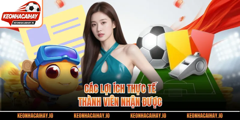 Các lợi ích thực tế thành viên nhận được