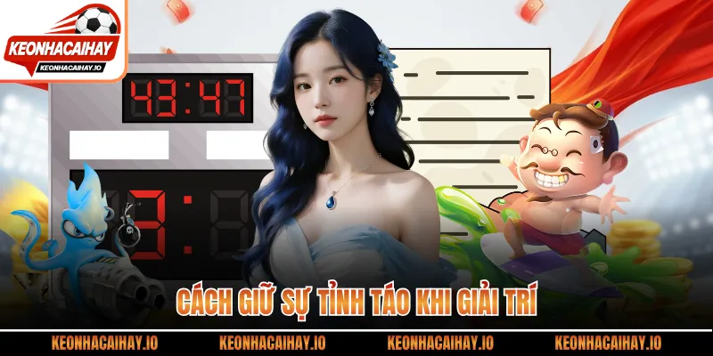 Cách giữ sự tỉnh táo khi giải trí