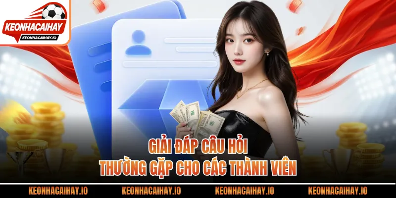 Giải đáp câu hỏi thường gặp cho các thành viên