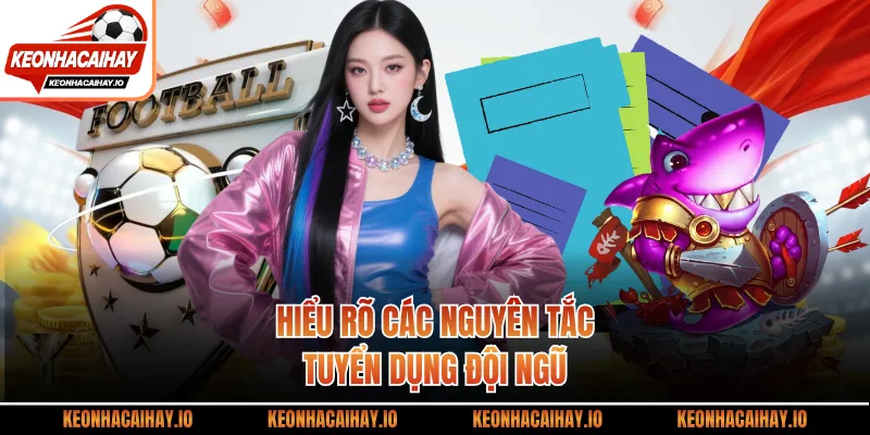 Hiểu rõ các nguyên tắc tuyển dụng đội ngũ
