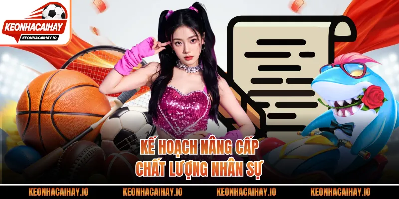 Kế hoạch nâng cấp chất lượng nhân sự