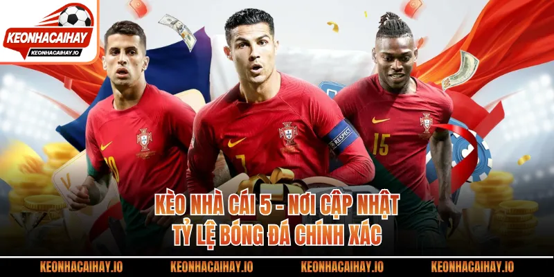 Kèo Nhà Cái 5 - Nơi Cập Nhật Tỷ Lệ Bóng Đá Chính Xác