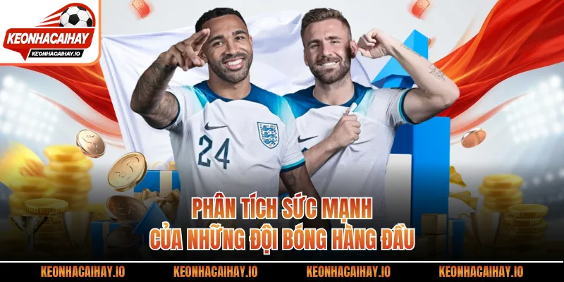 Phân tích sức mạnh của những đội bóng hàng đầu