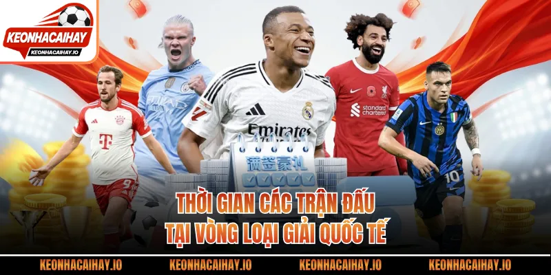 Thời gian các trận đấu tại vòng loại giải quốc tế