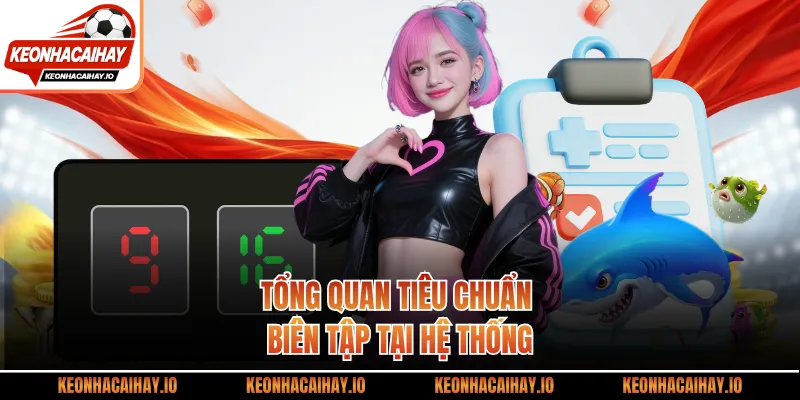 Tổng quan tiêu chuẩn biên tập tại hệ thống