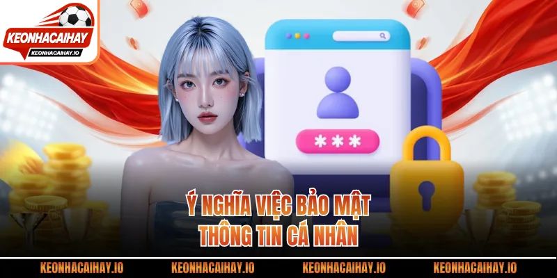 Ý nghĩa việc bảo mật thông tin cá nhân