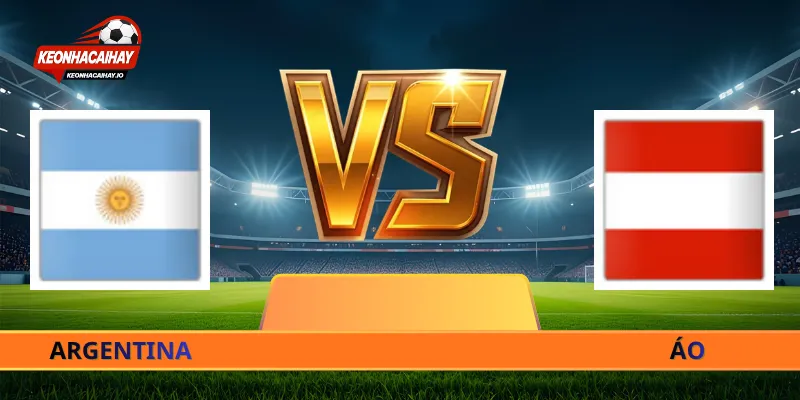 Nhận Định Argentina Vs Áo - 00h00 Ngày 23/06 World Cup 2026