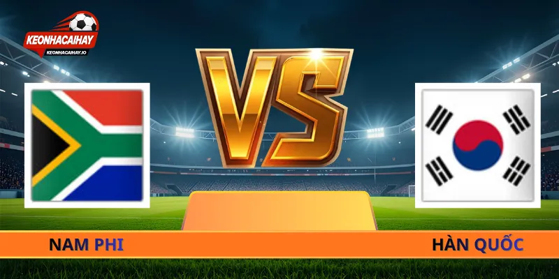 Soi Kèo Nam Phi Vs Hàn Quốc - 08h00 Ngày 25/06 World Cup 2026