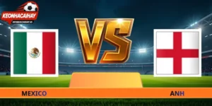 Nhận Định Mexico Vs Anh - 07h00 Ngày 06/07 World Cup 2026
