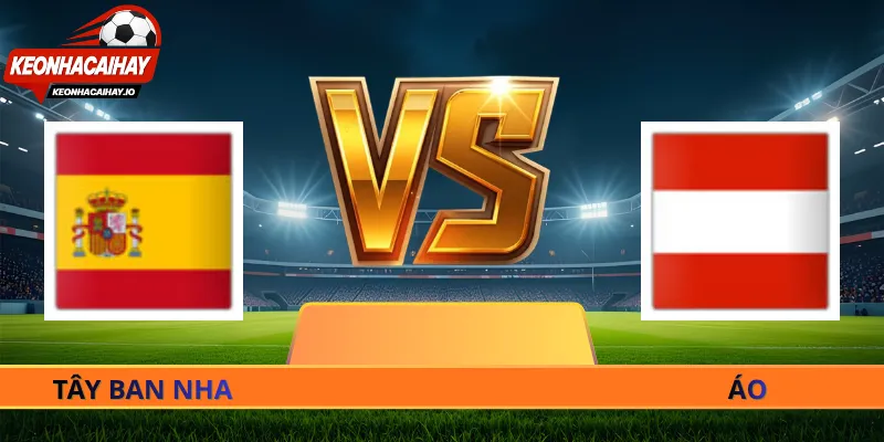Soi Kèo Tây Ban Nha Vs Áo - 02h00 Ngày 03/07 World Cup 2026