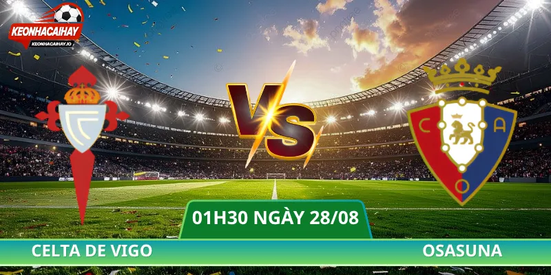 Soi Kèo Celta De Vigo Vs Osasuna - 01h30 Ngày 28/08 La Liga