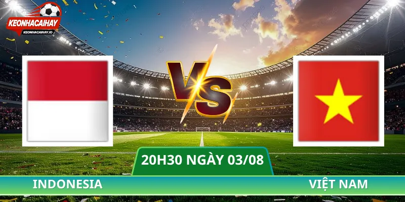 Soi Kèo Indonesia Vs Việt Nam - 20h30 Ngày 03/08 ASEAN Cup