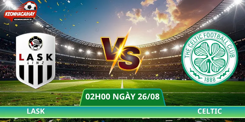 Soi Kèo Lask Vs Celtic - 02h00 Ngày 26/08 UEFA Champions League