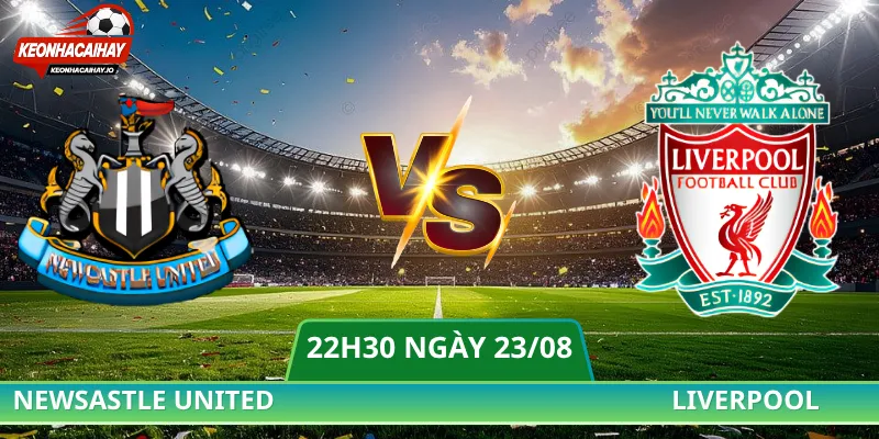 Nhận Định Newcastle United Vs Liverpool - 22h30 Ngày 23/08